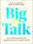 Big Talk (How to Skip the Small Talk, Make Meaningful Connections, and Enrich Your Life) by Kalina Silverman, 9780593855317