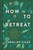 How to Retreat (A Guide to Stepping Away from the Everyday to Find Space for Your Self) by Caroline Sylge, 9780593981184