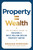 Property = Wealth (The Ultimate Guide to Building a Multi-Million-Dollar Property Empire) by Dragan Dimovski, 9781394389421