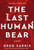 The Last Human Bear (A Novel) by Greg Sarris, 9781597147071