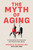 The Myth of Aging (A Prescription for Emotional and Physical Well-Being) by Arnold Gilberg, Jon  Land, 9798895651209