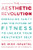 The Aesthetic Revolution (Embracing Vanity and the Future of Fitness to Unlock Your Healthiest Self) by Mike Israetel, 9781538779842