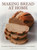 Making Bread at Home (100 recipes for traditional breads of the world shown in 600 photographs) by Christine Ingram, Jennie Shapter, 9781780193380