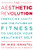 The Aesthetic Revolution (Embracing Vanity and the Future of Fitness to Unlock Your Healthiest Self) - 9781538783467 by Mike Israetel