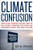 Climate Confusion (How Global Warming Hysteria Leads to Bad Science, Pandering Politicians and Misguided Policies That Hurt the Poor) by Roy W. Spencer, 9781594032103