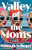Valley of the Moms (A Novel) - 9780316608039