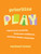 Prioritize Play (Express Your Creativity, Boost Your Confidence, and Foster Deeper Connection) by Rachael Renae, 9781538779033