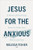 Jesus for the Anxious (8 Weeks of Practicing Peace to Calm Your Worry and Fear) by Melissa Fisher LMHC, 9780800747541