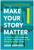 Make Your Story Matter (An Interactive Guide to Unlocking Your Brain's Storytelling Power and Writing a Book Readers Love) by Abbie Emmons, 9781637748909