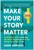 Make Your Story Matter (An Interactive Guide to Unlocking Your Brain's Storytelling Power and Writing a Book Readers Love) by Abbie Emmons, 9781637748909