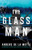 The Glass Man (A Novel) by Anders de la Motte, 9781668030875