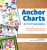 Anchor Charts for 1st to 5th Grade Teachers (Customizable Colorful Charts to Improve Classroom Management and Foster Student Achievement) by Chynell Moore, 9781612438405
