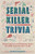Serial Killer Trivia (Fascinating Facts and Disturbing Details That Will Freak You the F*ck Out) by Michelle Kaminsky, 9781612438672