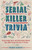 Serial Killer Trivia (Fascinating Facts and Disturbing Details That Will Freak You the F*ck Out) by Michelle Kaminsky, 9781612438672