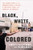 Black, White, Colored (The Hidden Story of an Insurrection, a Family, a Southern Town, and Identity in America) by Lauretta Malloy Noble, LeeAnet Noble, 9780063352223