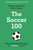 The Soccer 100 by The Athletic, Oliver Kay, James Horncastle, 9780063412675