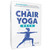 The Chair Yoga Deck (50 Simple Poses to Increase Flexibility, Add Strength, Relieve Pain, and Improve Health) by Lauren Maher, 9781507226421