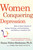 Women Conquering Depression (How to Gain Control of Eating, Drinking, and Overthinking and Embrace a Healthier Life) by Susan Nolen-Hoeksema, 9780805092226