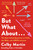 But What About . . . (The Most Asked Questions on Faith, the Bible, and LGBTQ Inclusion) by Colby Martin, 9781250429872