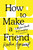 How to Make a Friend (A Modern Guide to Friendship) by Radha Agrawal, 9781464290299