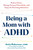 Being a Mom with ADHD (Reduce Stress, Manage Sensory Overwhelm, and Enjoy the Parenting Adventure) by Anita Robertson, Tracy Otsuka, Tamara Rosier, 9781648486654