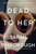 Dead to Her (A Novel) by Sarah Pinborough, 9780062856821