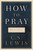 How to Pray (Reflections and Essays) by C. S. Lewis, 9780062847133