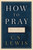 How to Pray (Reflections and Essays) by C. S. Lewis, 9780062847133