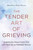 The Tender Art of Grieving (Embodied Practices for Letting Go and Finding Peace) by AmarAtma Singh Khalsa, 9781645474951