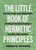 The Little Book of Hermetic Principles (Heal Your Energy, Seek Enlightenment, and Deepen Your Understanding of Your Mind, Body, and Spirit) by Amber D Browne, 9781646043118