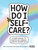 How Do I Self-Care? (A Guided Journal to Practice Self-Kindness (Even on the Hard Days)) by Sasha Aronzon-Martofel, AJ Martofel, 9798897170098