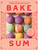 Bake Sum (Asian American Pastries, Breads, and Other Treats) by Joyce Tang, Soleil Ho, Aya Brackett, 9781964786162