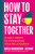 How To Stay Together (12 Simple Steps to Future-Proof your Relationship) by Sheela Mackintosh-Stewart, 9781804193884