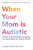 When Your Mom Is Autistic (A Guide to Understanding, Accepting, and Appreciating Your Autistic Mother) by Meghan Graham, 9781507225530