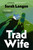 Trad Wife (A Novel) by Sarah Langan, 9781668229651