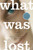 What Was Lost (A Novel) by Catherine O'Flynn, 9780805088335