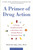 A Primer of Drug Action (A Concise Nontechnical Guide to the Actions, Uses, and Side Effects of Psychoactive Drugs, Revised and Updated) by Robert M. Julien, Ph.D., 9780805071580