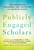 Publicly Engaged Scholars (Next-Generation Engagement and the Future of Higher Education) by Margaret A. Post, Elaine Ward, Nicholas V. Longo, John Saltmarsh, 9781620362648