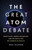 The Great Atom Debate (Ernst Mach, Ludwig Boltzmann, and the Battle for the Essence of Reality) by Paul Halpern, 9781541607224