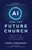 AI and the Future Church (Make Your Ministry Irreplaceable in a World of Artificial Everything) by Carey Nieuwhof, 9781637636022