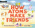 How Atoms Make Friends by Ainissa Ramirez, Anna Raff, 9781536229561