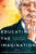 Educating the Imagination (Northrop Frye, Past, Present, and Future) by Alan Bewell, Neil Ten Kortenaar, Germaine Warkentin, 9780773545731