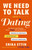 We Need to Talk About Dating (The Words and Mindset Every Single Person Needs to Communicate Confidently, Get Off the Apps, and Make Real Connections) by Erika Ettin, 9780593981900