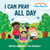 I Can Pray All Day by Crystal Bowman, Teri McKinley, Sarah Pitt, 9781640705517