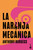 La naranja mecánica / A Clockwork Orange (Spanish Edition) by Anthony Burgess, 9786073942492