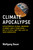 Climate Apocalypse (Catastrophic Global Warming Is More Likely Than Ever--but Its Still Not Too Late to Save Ourselves) by Wolfgang Bauer, 9780262058483
