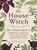 The House Witch (Your Complete Guide to Creating a Magical Space with Rituals and Spells for Hearth and Home) by Arin Murphy-Hiscock, 9781507209462