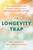The Longevity Trap (Why the Obsessive Pursuit of Health is Making Us Sick - and How to Actually Live Well) by Ben Dubin, Loree Pinnavaia, 9781493036004