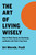 Art of Living Wisely (How to Think Clearly, Question Deeply, and Act Decisively) by Uri Wernik, 9781493052301