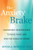 The Anxiety Brake (Harnessing Neuroscience to Pause Panic and Stop the Spiral of Worry) by Jonas A. Horwitz, 9781648489747